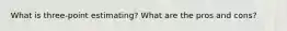 What is three-point estimating? What are the pros and cons?