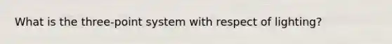 What is the three-point system with respect of lighting?