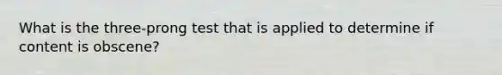 What is the three-prong test that is applied to determine if content is obscene?