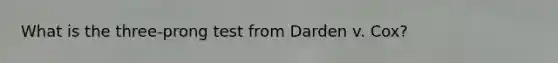What is the three-prong test from Darden v. Cox?