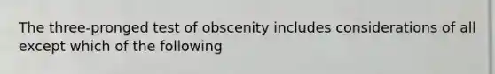 The three-pronged test of obscenity includes considerations of all except which of the following