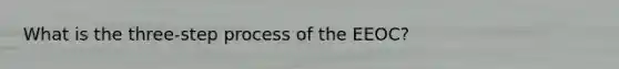 What is the three-step process of the EEOC?