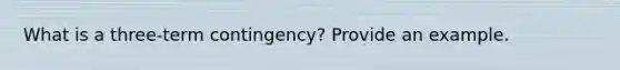 What is a three-term contingency? Provide an example.