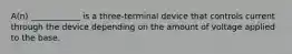 A(n) ____________ is a three-terminal device that controls current through the device depending on the amount of voltage applied to the base.