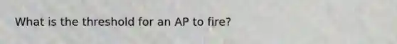 What is the threshold for an AP to fire?