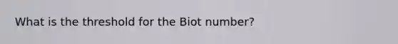 What is the threshold for the Biot number?