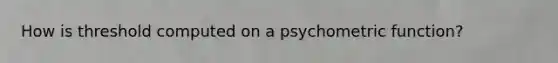 How is threshold computed on a psychometric function?