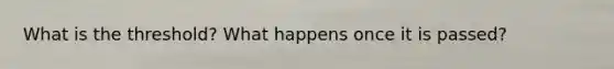 What is the threshold? What happens once it is passed?