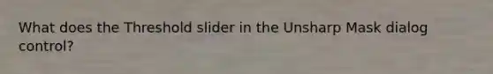 What does the Threshold slider in the Unsharp Mask dialog control?