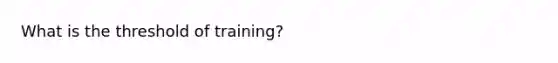 What is the threshold of training?