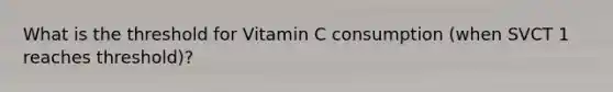 What is the threshold for Vitamin C consumption (when SVCT 1 reaches threshold)?