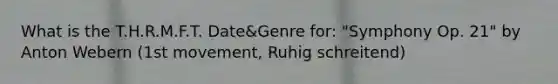 What is the T.H.R.M.F.T. Date&Genre for: "Symphony Op. 21" by Anton Webern (1st movement, Ruhig schreitend)