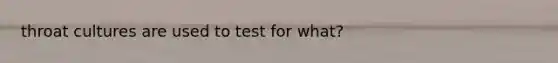 throat cultures are used to test for what?