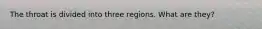 The throat is divided into three regions. What are they?