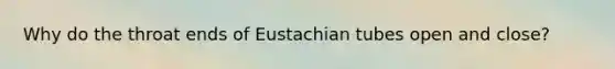 Why do the throat ends of Eustachian tubes open and close?