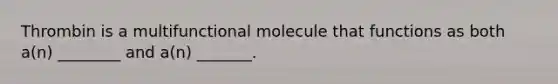 Thrombin is a multifunctional molecule that functions as both a(n) ________ and a(n) _______.