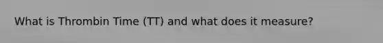 What is Thrombin Time (TT) and what does it measure?