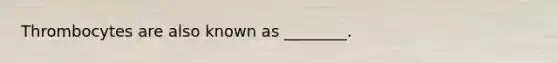 Thrombocytes are also known as ________.