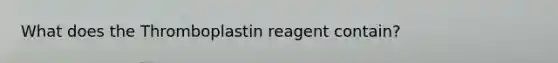 What does the Thromboplastin reagent contain?