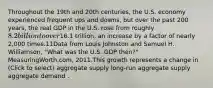 Throughout the 19th and 20th centuries, the U.S. economy experienced frequent ups and downs, but over the past 200 years, the real GDP in the U.S. rose from roughly 8.2 billion to over16.1 trillion, an increase by a factor of nearly 2,000 times.11Data from Louis Johnston and Samuel H. Williamson, "What was the U.S. GDP then?" MeasuringWorth.com, 2011.This growth represents a change in (Click to select) aggregate supply long-run aggregate supply aggregate demand .