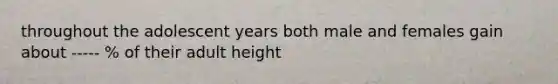 throughout the adolescent years both male and females gain about ----- % of their adult height