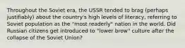 Throughout the Soviet era, the USSR tended to brag (perhaps justifiably) about the country's high levels of literacy, referring to Soviet population as the "most readerly" nation in the world. Did Russian citizens get introduced to "lower brow" culture after the collapse of the Soviet Union?