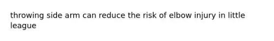 throwing side arm can reduce the risk of elbow injury in little league