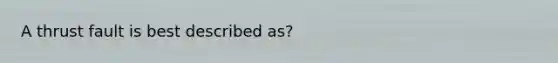 A thrust fault is best described as?