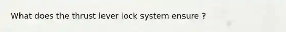 What does the thrust lever lock system ensure ?