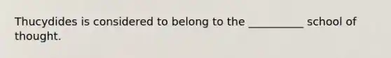 Thucydides is considered to belong to the __________ school of thought.