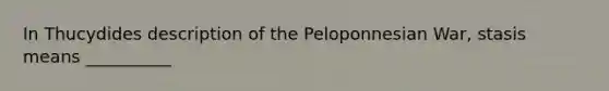 In Thucydides description of the Peloponnesian War, stasis means __________