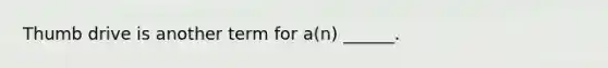 Thumb drive is another term for a(n) ______.