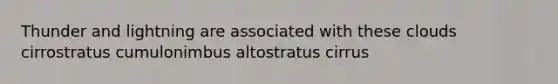 Thunder and lightning are associated with these clouds cirrostratus cumulonimbus altostratus cirrus