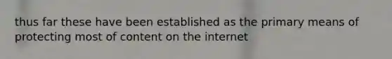 thus far these have been established as the primary means of protecting most of content on the internet