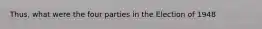 Thus, what were the four parties in the Election of 1948