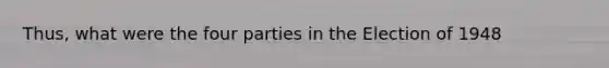 Thus, what were the four parties in the Election of 1948