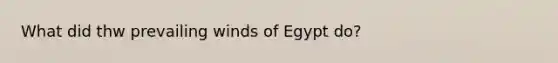 What did thw prevailing winds of Egypt do?