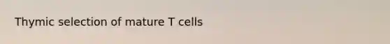 Thymic selection of mature T cells