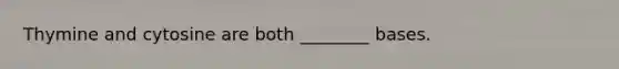 Thymine and cytosine are both ________ bases.