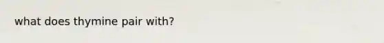 what does thymine pair with?