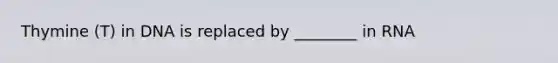 Thymine (T) in DNA is replaced by ________ in RNA