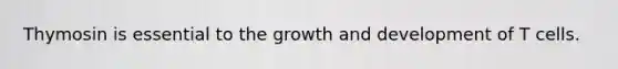 Thymosin is essential to the <a href='https://www.questionai.com/knowledge/kde2iCObwW-growth-and-development' class='anchor-knowledge'>growth and development</a> of T cells.