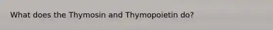 What does the Thymosin and Thymopoietin do?