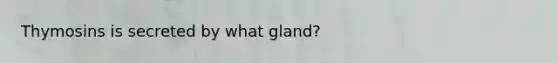 Thymosins is secreted by what gland?