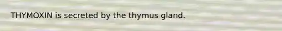 THYMOXIN is secreted by the thymus gland.