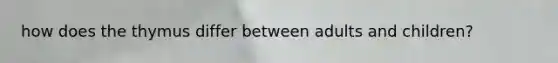 how does the thymus differ between adults and children?