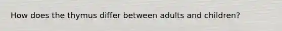 How does the thymus differ between adults and children?