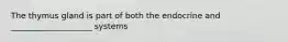 The thymus gland is part of both the endocrine and ____________________ systems