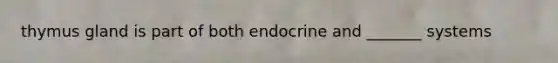 thymus gland is part of both endocrine and _______ systems