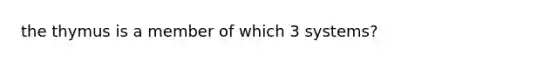 the thymus is a member of which 3 systems?